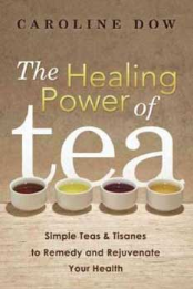 Healing Power of Tea by Caroline Dow Healing Power of Tea by Caroline Dow
