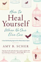 How to Heal Yourself When No One Else Can by Amy Scher How to Heal Yourself When No One Else Can by Amy Scher