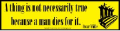 A Thing is not necessarily True Because a Man Dies For It - Bumper Sticker                                                