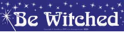 Be Witched - Bumper Sticker                                                                                               