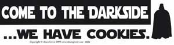 Come to the Darkside We Have Cookies - Bumper Sticker                                                                     