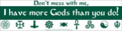 Don't Mess with Me, I Have More Gods Than You Do  - Bumper Sticker                                                                        