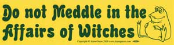 Do Not Meddle in the Affairs of Witches - Bumper Sticker                                                                  