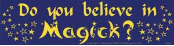 Do you Believe in Magick? - Bumper Sticker                                                                                