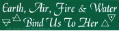 Earth, Air, Fire & Water Bind Us To Her - Bumper Sticker                                                                  