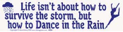 Life Isn't About How to Survive the Storm, but how to Dance  - Bumper Sticker                                                            