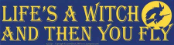 Life Is A Witch And Then You Fly  - Bumper Sticker                                                                                        