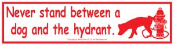 Never Stand Between a Dog and the Hydrant - Bumper Sticker                                                                