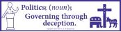 Politics; (noun) Governing Through Deception - Bumper Sticker                                                             