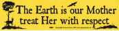 The Earth is our Mother, treat Her with respect  - Bumper Sticker                                                                        