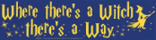 Where There's a Witch...    - Bumper Sticker                                                                                             