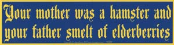 Your Mother Was a Hamster and Your Father Smelt of Elderberries - Bumper Sticker                        