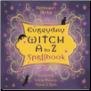 Everyday Witch A to Z Spellbook by Deborah Blake                                                                        
