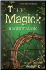 True Magick, Beginner's Guide  by Amber K                                                                               